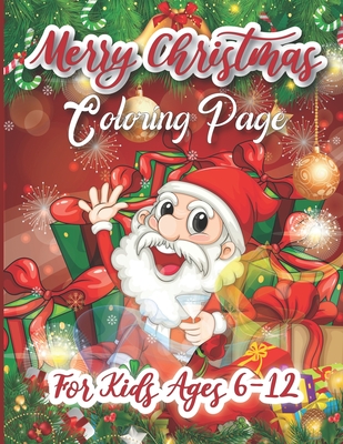 Merry Christmas Coloring Page For Kids Ages 6-12: 47 Christmas Coloring Pages Including Santa, Christmas Trees, Snowmen & More! Perfect Gift For Holid