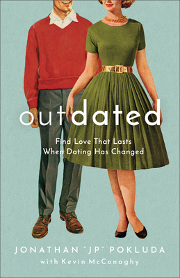 Outdated: Find Love That Lasts When Dating Has Changed By Jonathan Jp Pokluda, Kevin McConaghy Cover Image