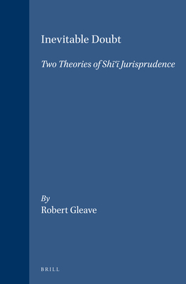 Inevitable Doubt: Two Theories of Shī'ī Jurisprude…