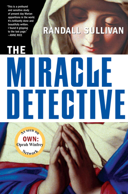 The Miracle Detective: An Investigative Reporter Sets Out to Examine How the Catholic Church Investigates Holy Visions and Discovers His Own By Randall Sullivan Cover Image