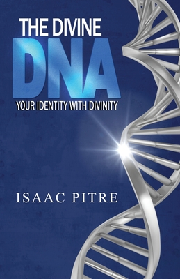 The Divine DNA: Your Identity With Divinity By Isaac Pitre Cover Image
