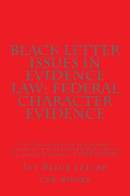 Black Letter Issues In Evidence Law: Federal Character Evidence: Ivy Black letter law books Author of 6 Published Bar Essays including Evidence LOOK I By Ivy Black Letter Law Books Cover Image