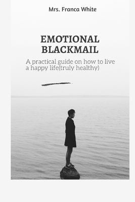 Emotional Blackmail: A practical guide on how to live a happy life (truly healthy). Cover Image