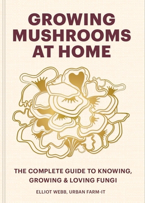 Growing Mushrooms at Home: The Complete Guide to Knowing, Growing and Loving Fungi Cover Image