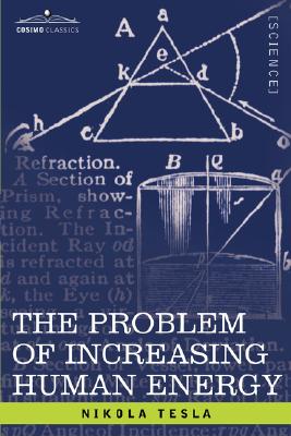 The Problem of Increasing Human Energy: With Special Reference to the Harnessing of the Sun's Energy By Nikola Tesla Cover Image