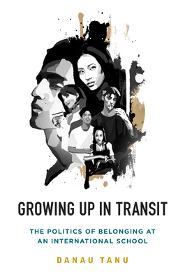 Growing Up in Transit: The Politics of Belonging at an International School By Danau Tanu Cover Image