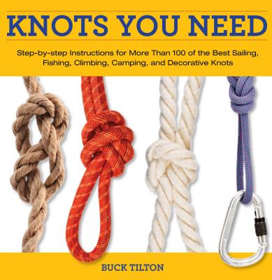 Knots You Need: Step-By-Step Instructions for More Than 100 of the Best  Sailing, Fishing, Climbing, Camping, and Decorative Knots (Knack: Make It  Easy (Outdoor Recreation)) (Paperback)