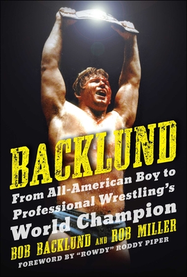 Backlund: From All-American Boy to Professional Wrestling's World Champion Cover Image