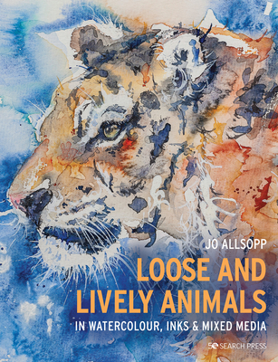 Loose and Lively Animals in Watercolour, Inks & Mixed Media By Jo Allsopp Cover Image