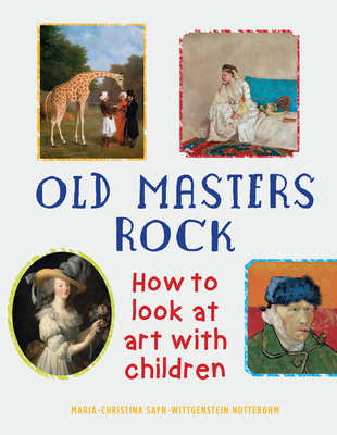 Old Masters Rock: How to Look at Art with Children By Maria-Christina Sayn-Wittgenstein Nottebohm, Gary Tinterow (Foreword by) Cover Image