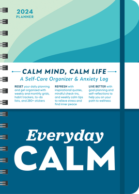 2024 Everyday Calm Planner: A Self-Care Organizer & Anxiety Log to Reset, Refresh, and Live Better