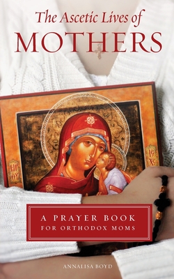 Ascetic Lives of Mothers: A Prayer Book for Orthodox Moms Cover Image