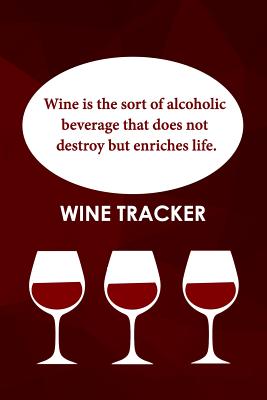 Wine Tracker: Wine Is The Sort Of Alcoholic Beverage That Does Not Destroy Cover Image