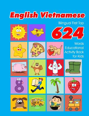 English - Vietnamese Bilingual First Top 624 Words Educational Activity Book for Kids: Easy vocabulary learning flashcards best for infants babies tod Cover Image