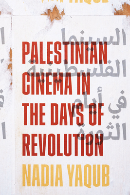 Palestinian Cinema in the Days of Revolution By Nadia Yaqub Cover Image