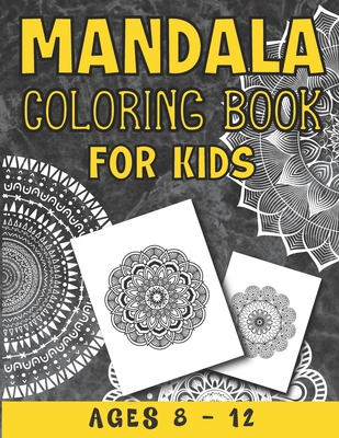 Mandala Coloring Book For Kids Ages 8 - 12: A Collection of a Fun And Big 25 Mandalas To Color For Relaxation ( Mandala Coloring Books For Kids ) By Premium Coloring Fun Cover Image