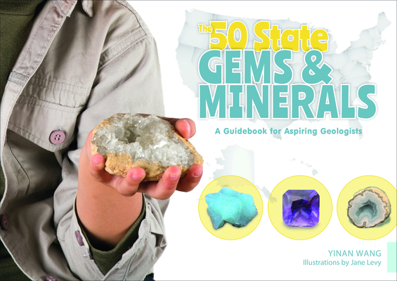 The 50 State Gems and Minerals: A Guidebook for Aspiring Geologists By Yinan Wang, Jane Levy (Illustrator) Cover Image