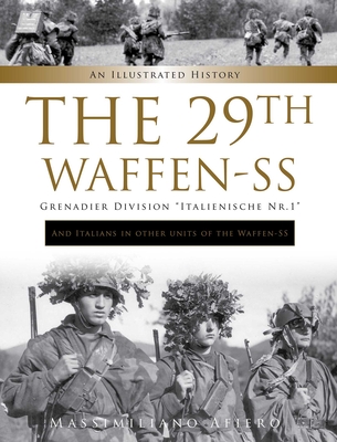 The 29th Waffen-SS Grenadier Division Italienische Nr.1: And Italians in Other Units of the Waffen-SS: An Illustrated History By Massimiliano Afiero Cover Image
