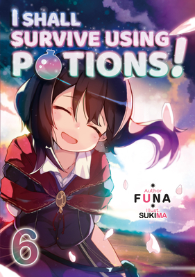I Shall Survive Using Potions! Volume 6 By Funa, Sukima (Illustrator), Hiro Watanabe (Translator) Cover Image
