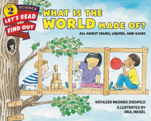 What Is the World Made Of?: All About Solids, Liquids, and Gases (Let's-Read-and-Find-Out Science 2) By Kathleen Weidner Zoehfeld, Paul Meisel (Illustrator) Cover Image