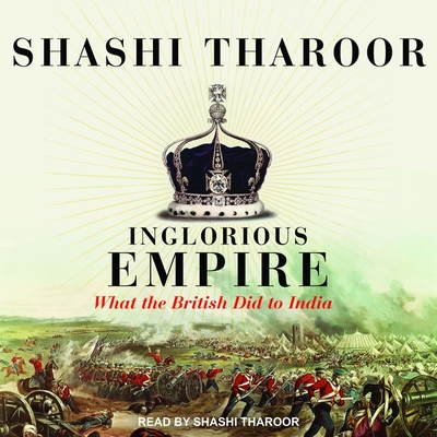 Inglorious Empire: What the British Did to India By Shashi Tharoor, Shashi Tharoor (Read by) Cover Image