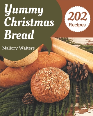 202 Yummy Christmas Bread Recipes: A Yummy Christmas Bread Cookbook from the Heart! By Mallory Walters Cover Image