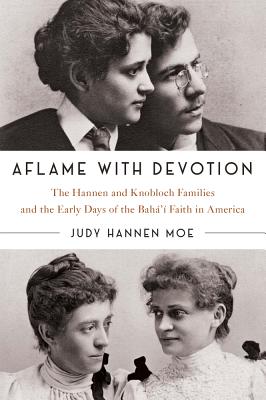 Aflame with Devotion: The Hannen and Knoblock Families and the Early Days of the Baha’i Faith in America Cover Image