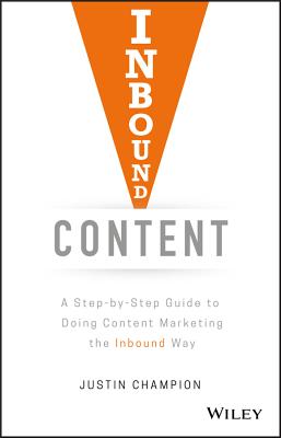 Inbound Content: A Step-By-Step Guide to Doing Content Marketing the Inbound Way By Justin Champion Cover Image