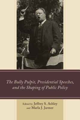 The Bully Pulpit, Presidential Speeches, and the Shaping of Public Policy Cover Image