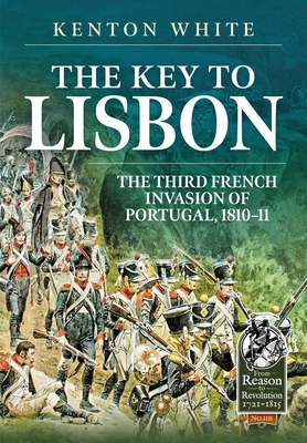 The Key to Lisbon: The Third French Invasion of Portugal, 1810-11 (From Reason to Revolution)