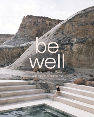 Be Well: New Spa and Bath Culture and the Art of Being Well By Gestalten (Editor), Kari Molvar (Editor) Cover Image