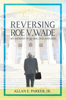 Reversing Roe V. Wade: My Journey with Roe, Doe and God Cover Image