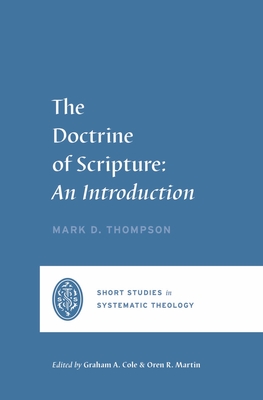 The Doctrine of Scripture: An Introduction By Graham A. Cole (Editor), Mark D. Thompson, Oren R. Martin (Editor) Cover Image