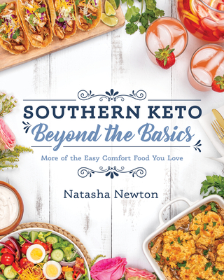 Southern Keto: Beyond the Basics: More of the Easy Comfort Food You Love By Natasha Newton Cover Image