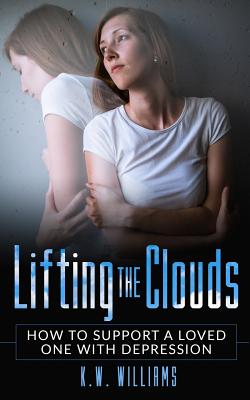 Lifting The Clouds: How To Support A Loved One With Depression Cover Image
