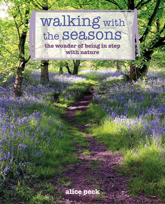 Walking with the Seasons: The wonder of being in step with nature By Alice Peck Cover Image