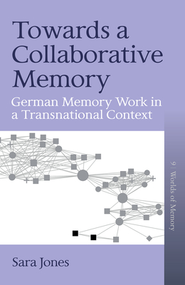 Towards a Collaborative Memory: German Memory Work in a Transnational Context By Sara Jones Cover Image