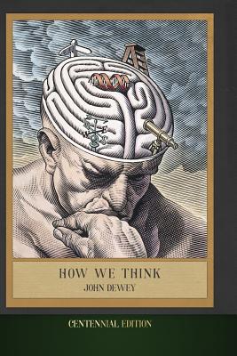 How We Think: Centennial Edition (Illustrated) By John Dewey Cover Image