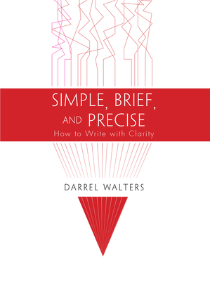 Simple, Brief, and Precise: How to Write with Clarity By Darrel Walters Cover Image