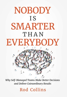Nobody Is Smarter Than Everybody: Why Self-Managed Teams Make Better Decisions and Deliver Extraordinary Results Cover Image