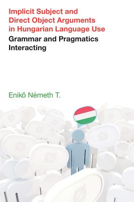 Implicit Subject and Direct Object Arguments in Hungarian Language Use: Grammar and Pragmatics Interacting (Pragmatic Interfaces) Cover Image