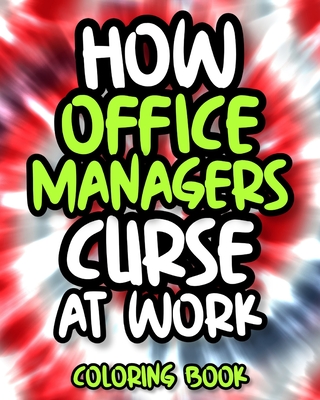How Office Managers Curse At Work: Swearing Coloring Book For Adults,  Office Manager Funny Gift For Women And Men (Paperback)