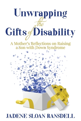 Unwrapping the Gifts of Disability: A Mother's Reflections on Raising a Son with Down Syndrome Cover Image
