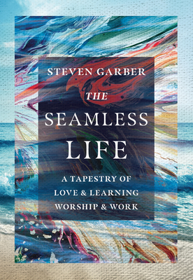 The Seamless Life: A Tapestry of Love and Learning, Worship and Work Cover Image