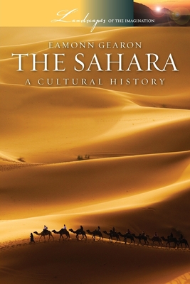 Sahara: A Cultural History (Landscapes of the Imagination) By Eamonn Gearon Cover Image