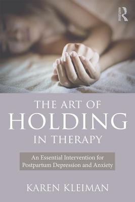 The Art of Holding in Therapy: An Essential Intervention for Postpartum Depression and Anxiety By Karen Kleiman Cover Image