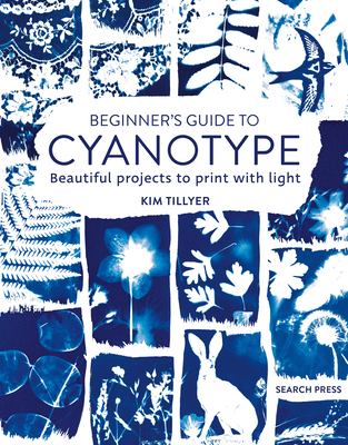 Beginner’s Guide to Cyanotype: Beautiful projects to print with light Cover Image