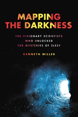 Mapping the Darkness: The Visionary Scientists Who Unlocked the Mysteries of Sleep cover