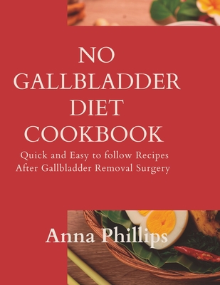 No Gallbladder Diet Cookbook: Quick and Easy to follow Recipes After Gallbladder Removal Surgery By Anna Phillips Cover Image