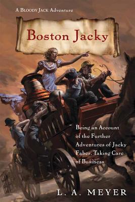 Boston Jacky: Being an Account of the Further Adventures of Jacky Faber, Taking Care of Business (Bloody Jack Adventures #11)